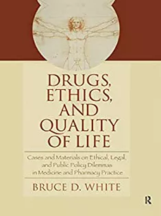 Drugs, Ethics, and Quality of Life: Cases and Materials on Ethical, Legal, and Public Policy Dilemmas