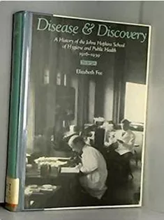 Disease and Discovery: A History of the Johns Hopkins School of Hygiene and Public Health