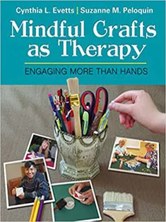 Mindful Crafts As Therapy: Engaging More Than Hands