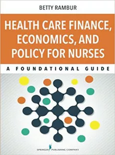 Health Care Finance, Economics, and Policy for Nurses: A Foundational Guide 1