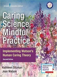 Caring Science, Mindful Practice: Implementing Watson’s Human Caring Theory