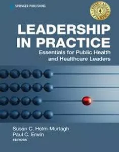 Leadership in Practice Essentials for Public Health and Healthcare Leaders