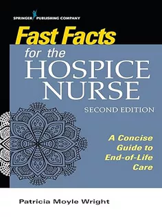 Fast Facts for the Hospice Nurse, Second Edition: A Concise Guide to End-of-Life Care