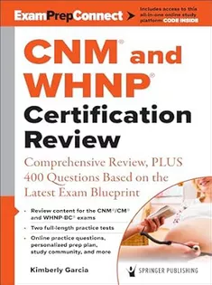 CNM® and WHNP® Certification Review: Comprehensive Review, PLUS 400 Questions Based on the Latest Exam Blueprint