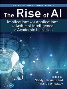 The Rise of AI:: Implications and Applications of Artificial Intelligence in Academic Libraries (Volume 78)