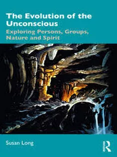 The Evolution of the Unconscious Exploring Persons, Groups, Nature and Spirit