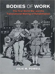 Bodies of Work: The First World War and the Transnational Making of Rehabilitation