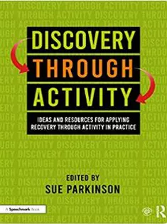 Discovery Through Activity: Ideas and Resources for Applying Recovery Through Activity in Practice