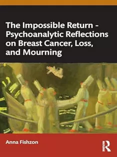 The Impossible Return – Psychoanalytic Reflections on Breast Cancer, Loss, and Mourning