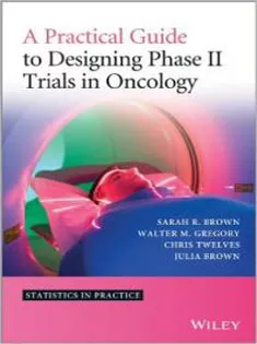9781118570906 A Practical Guide to Designing Phase II Trials in Oncology