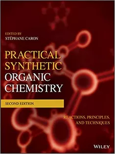 Practical Synthetic Organic Chemistry: Reactions, Principles, and Techniques