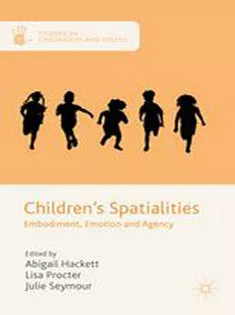 Childrens Spatialities: Embodiment, Emotion and Agency