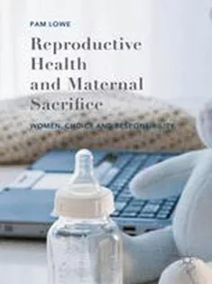 Reproductive Health and Maternal Sacrifice: Women, Choice and Responsibility