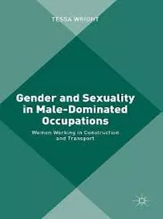 Gender and Sexuality in Male-Dominated Occupations: Women Working in Construction and Transport