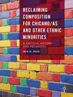 Reclaiming Composition for Chicano/as and Other Ethnic Minorities: A Critical History and Pedagogy