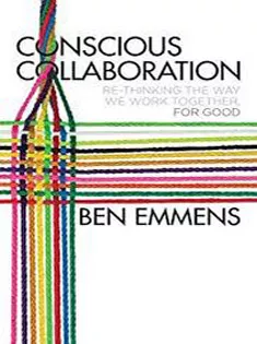 Conscious Collaboration: Re-Thinking The Way We Work Together, For Good