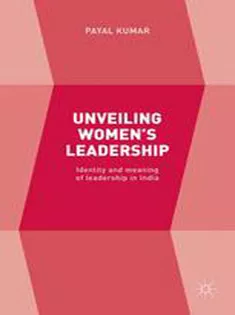 9781137547040 Unveiling Womens Leadership: Identity and Meaning of Leadership in India