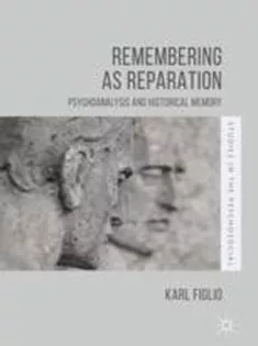 Remembering As Reparation Psychoanalysis and Historical Memory