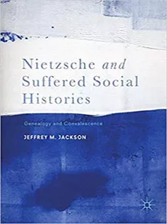 Nietzsche and Suffered Social Histories: Genealogy and Convalescence