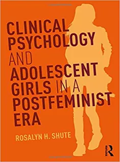 Clinical Psychology and Adolescent Girls in A Postfeminist Era