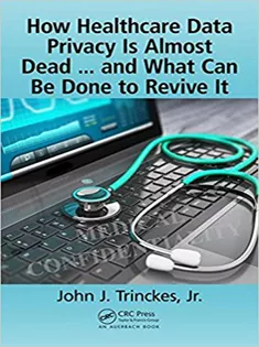 9781138197756 How Healthcare Data Privacy Is Almost Dead ... and What Can Be Done to Revive It!