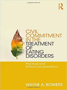 Civil Commitment in the Treatment of Eating Disorders Practical and Ethical Considerations