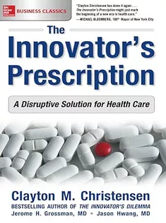 The Innovator's Prescription: A Disruptive Solution for Health Care
