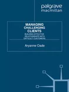Managing Challenging Clients: Building Effective Relationships with Difficult Customers