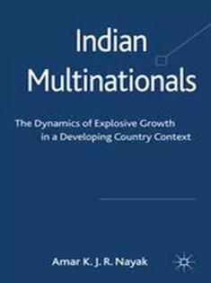 Indian Multinationals: The Dynamics of Explosive Growth in A Developing Country Context