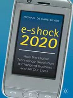 E-Shock 2020: How the Digital Technology Revolution Is Changing Business and All Our Lives