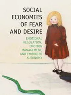 Social Economies of Fear and Desire: Emotional Regulation, Emotion Management, and Embodied Autonomy