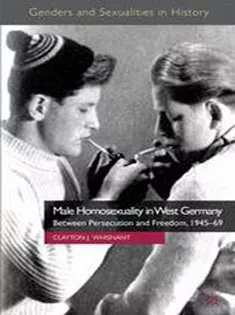 Male Homosexuality in West Germany: Between Persecution and Freedom, 1945–69