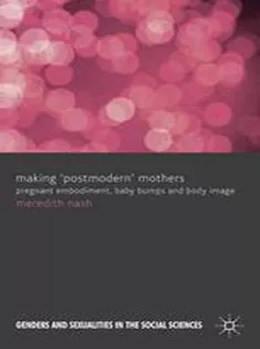 Making Postmodern Mothers: Pregnant Embodiment, Baby Bumps and Body Image