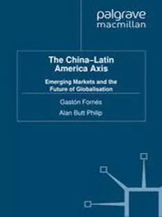 The China-Latin America Axis: Emerging Markets and the Future of Globalisation