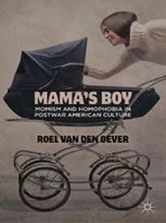 Mamas Boy: Momism and Homophobia in Postwar American Culture