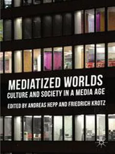 Mediatized Worlds: Culture and Society in A Media Age