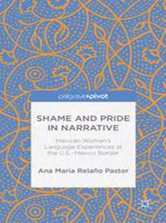 9781349467679 Shame and Pride in Narrative: Mexican Womens Language Experiences at the U.S.—Mexico Border