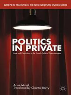 9781349484256 Politics in Private: Love and Convictions in the French Political Consciousness