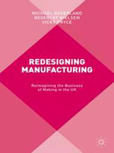 Redesigning Manufacturing: Reimagining the Business of Making in the UK