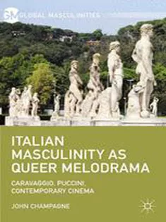 Italian Masculinity As Queer Melodrama: Caravaggio, Puccini, Contemporary Cinema