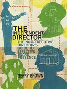 The Independent Director: The Non-Executive Directors Guide to Effective Board Presence