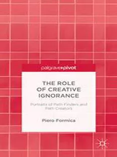 The Role of Creative Ignorance: Portraits of Path Finders and Path Creators