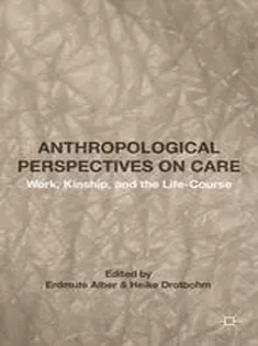 Anthropological Perspectives on Care: Work, Kinship, and the Life-Course
