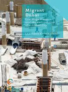 Migrant Dubai: Low Wage Workers and the Construction of A Global City