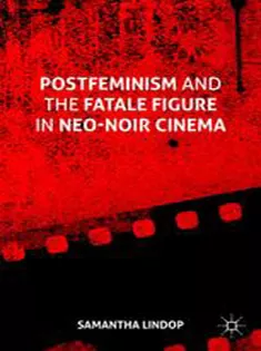 Postfeminism and the Fatale Figure in Neo-Noir Cinema