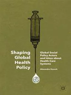 Shaping Global Health Policy: Global Social Policy Actors and Ideas About Health Care Systems