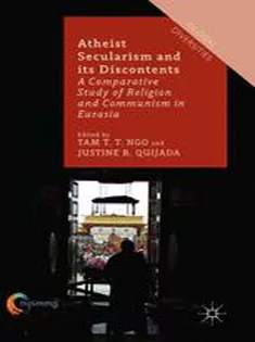 Atheist Secularism and Its Discontents: A Comparative Study of Religion and Communism in Eurasia