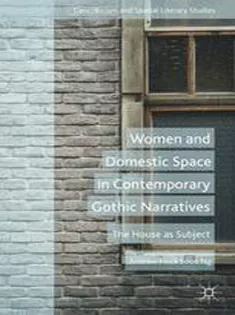 9781349710867 Women and Domestic Space in Contemporary Gothic Narratives: The House As Subject