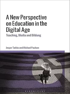 New Perspective on Education in the Digital Age, A: Teaching, Media and Bildung
