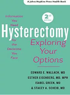 Hysterectomy: Exploring Your Options, The Information You Need for the Decisions You Face